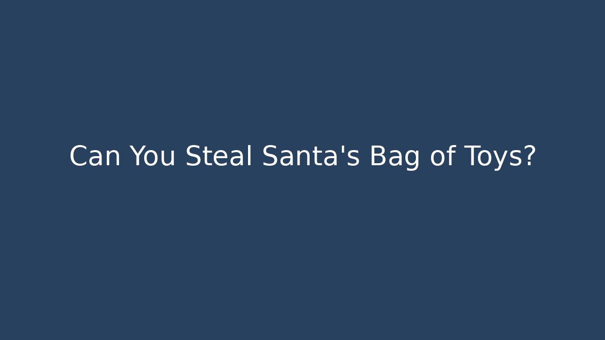 Can You Steal Santa's Bag of Toys?