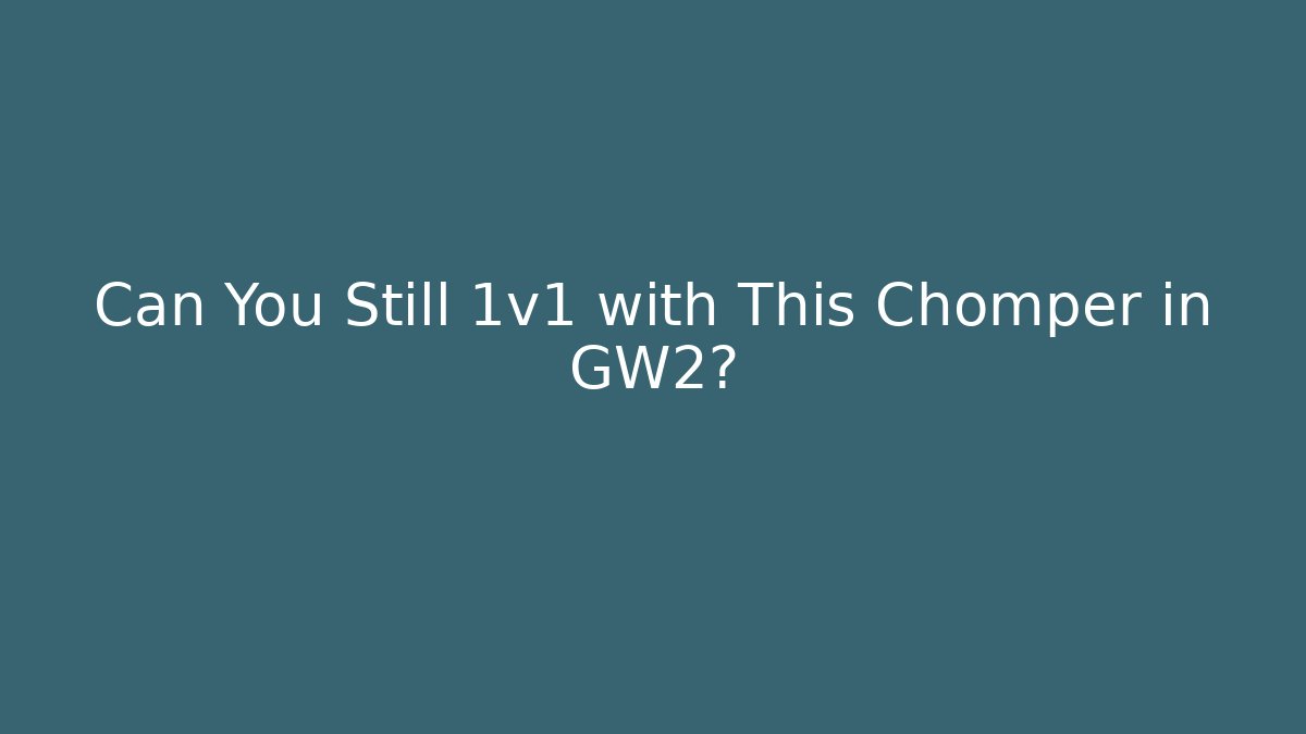 Can You Still 1v1 with This Chomper in GW2?