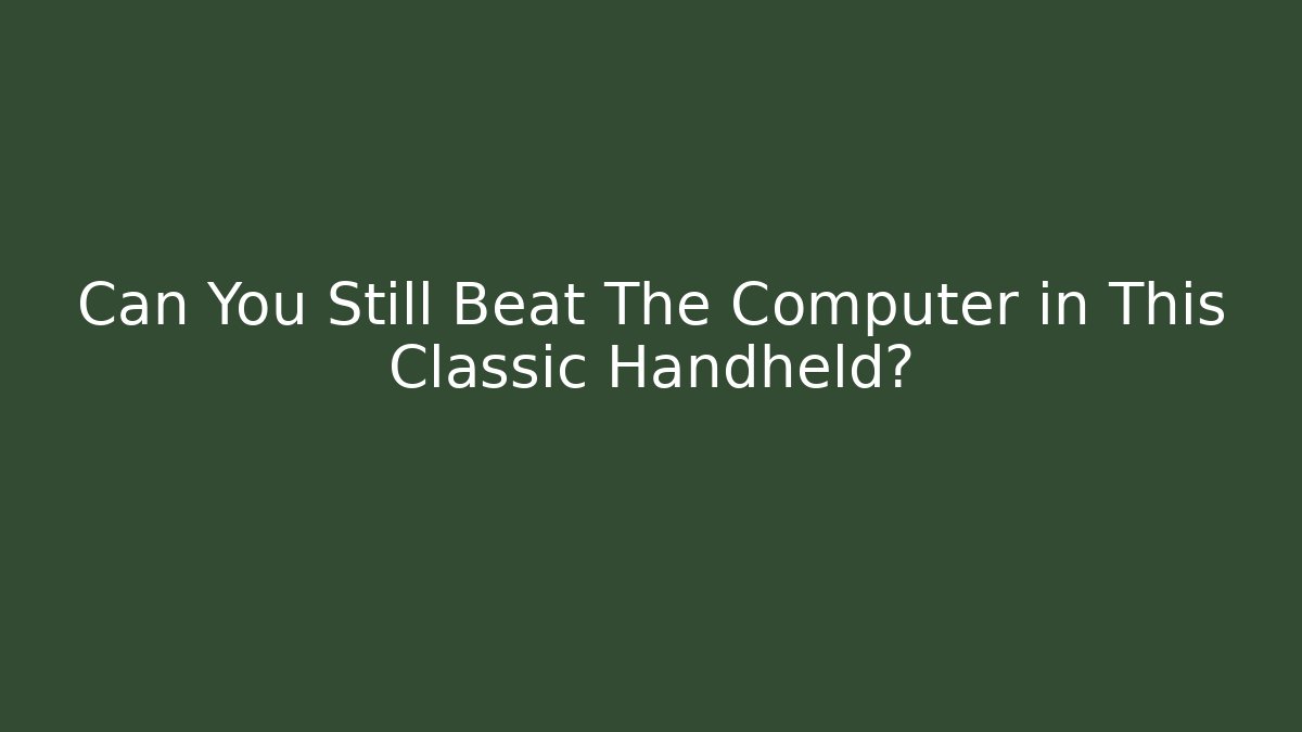 Can You Still Beat The Computer in This Classic Handheld?
