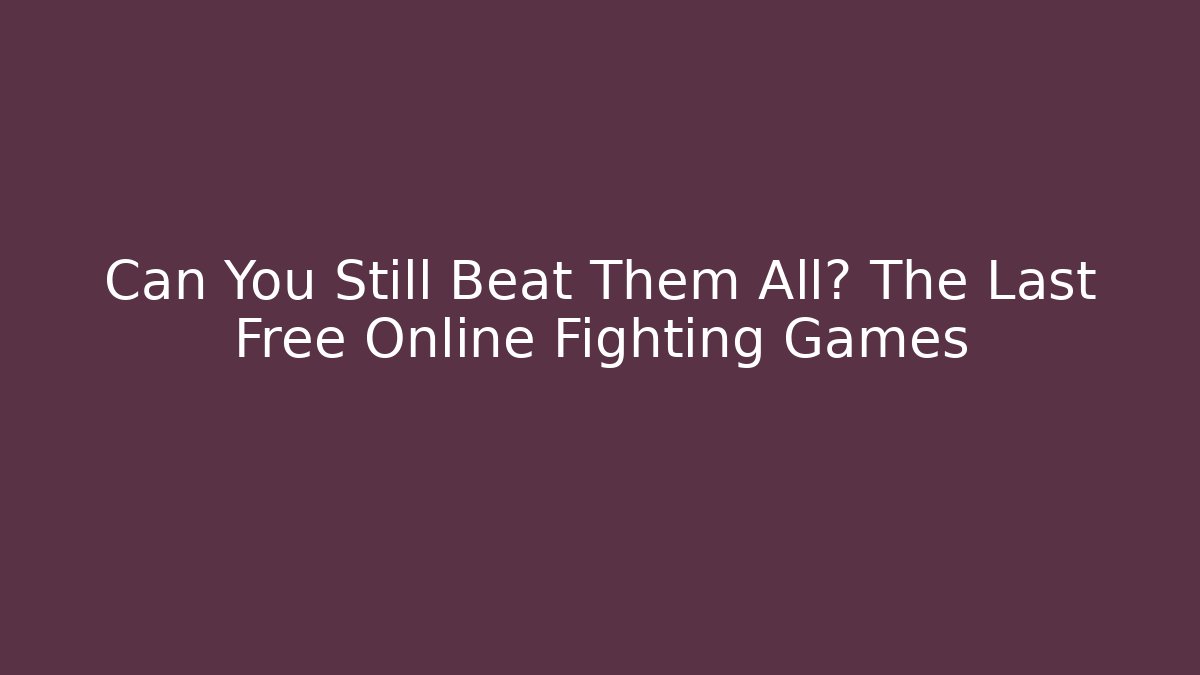 Can You Still Beat Them All? The Last Free Online Fighting Games