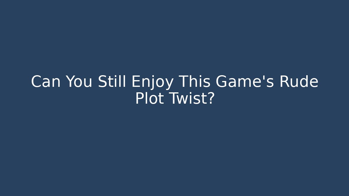Can You Still Enjoy This Game's Rude Plot Twist?