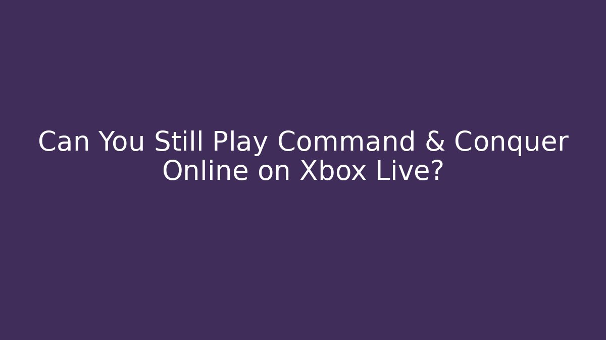 Can You Still Play Command & Conquer Online on Xbox Live?