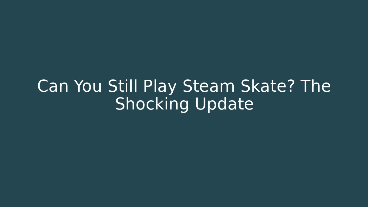 Can You Still Play Steam Skate? The Shocking Update