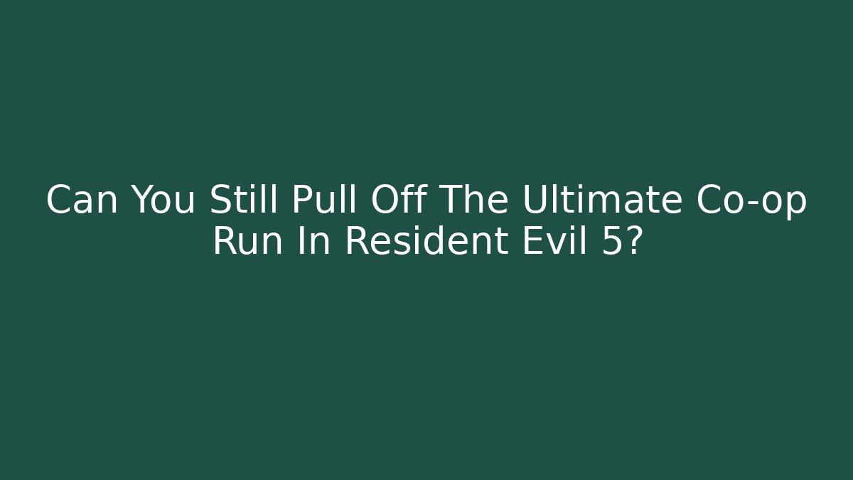 Can You Still Pull Off The Ultimate Co-op Run In Resident Evil 5?