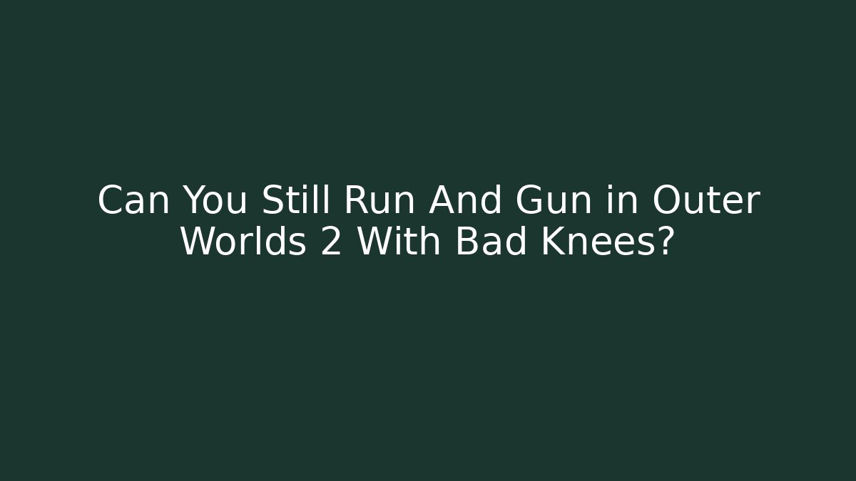 Can You Still Run And Gun in Outer Worlds 2 With Bad Knees?