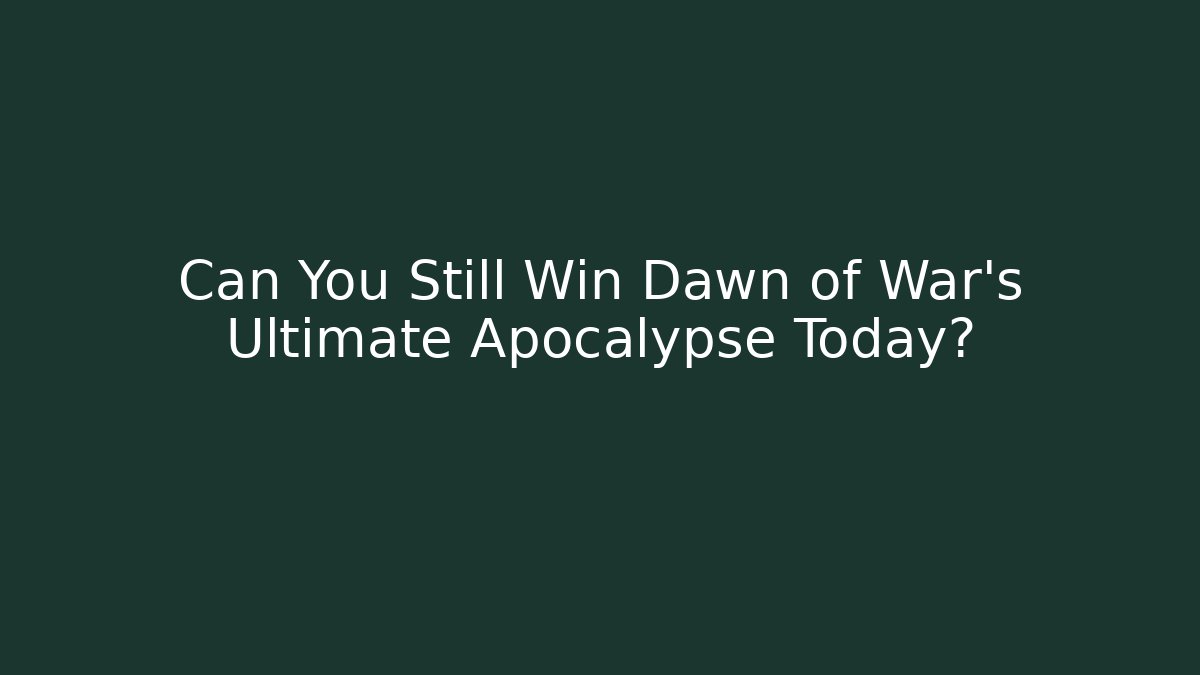 Can You Still Win Dawn of War's Ultimate Apocalypse Today? - Método de Aprovação