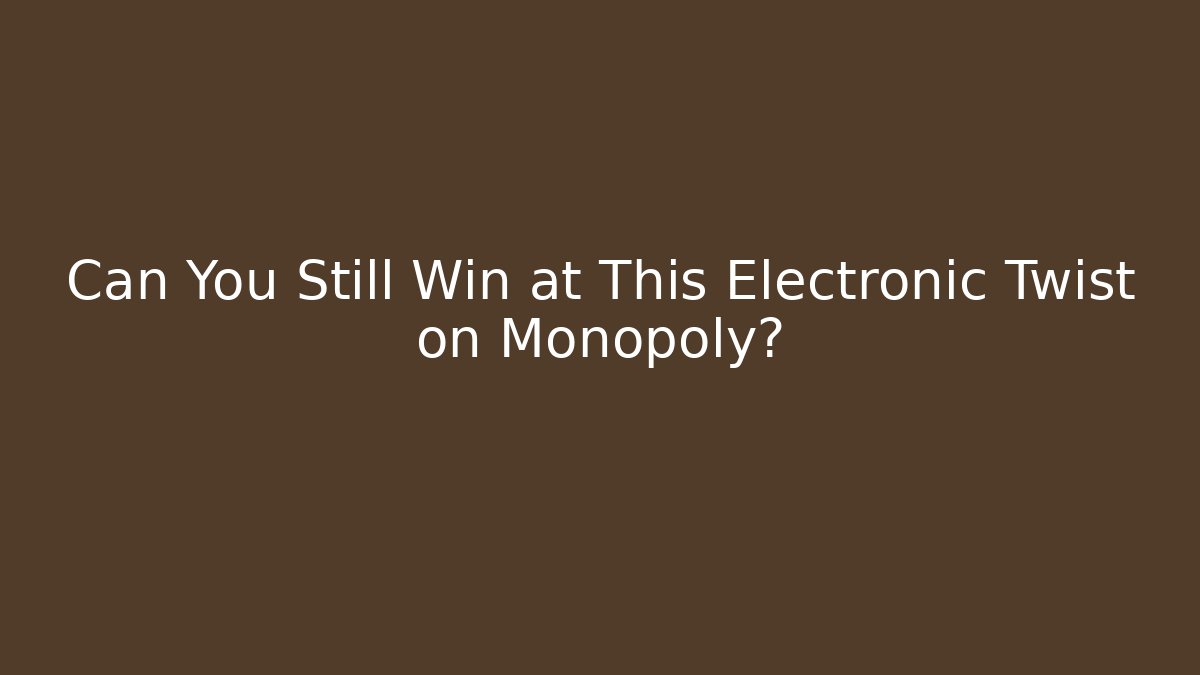 Can You Still Win at This Electronic Twist on Monopoly?