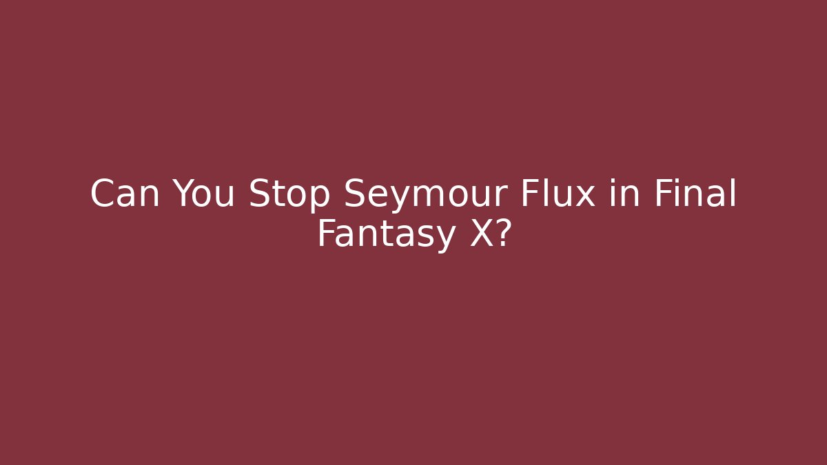 Can You Stop Seymour Flux in Final Fantasy X?