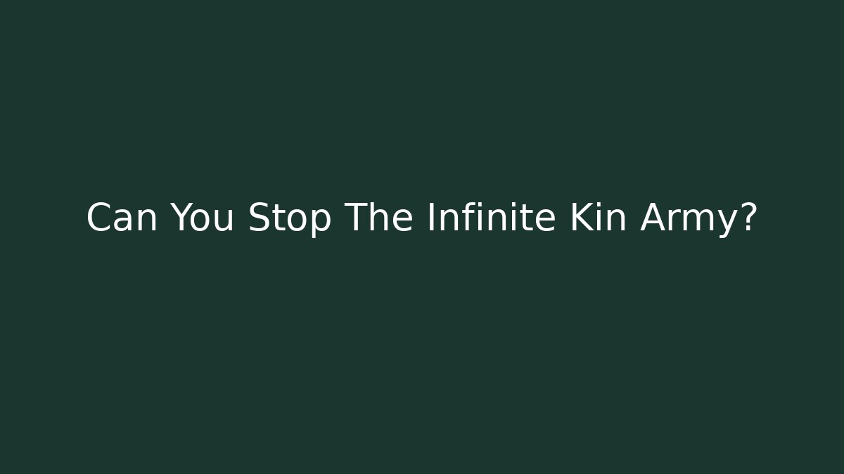 Can You Stop The Infinite Kin Army?