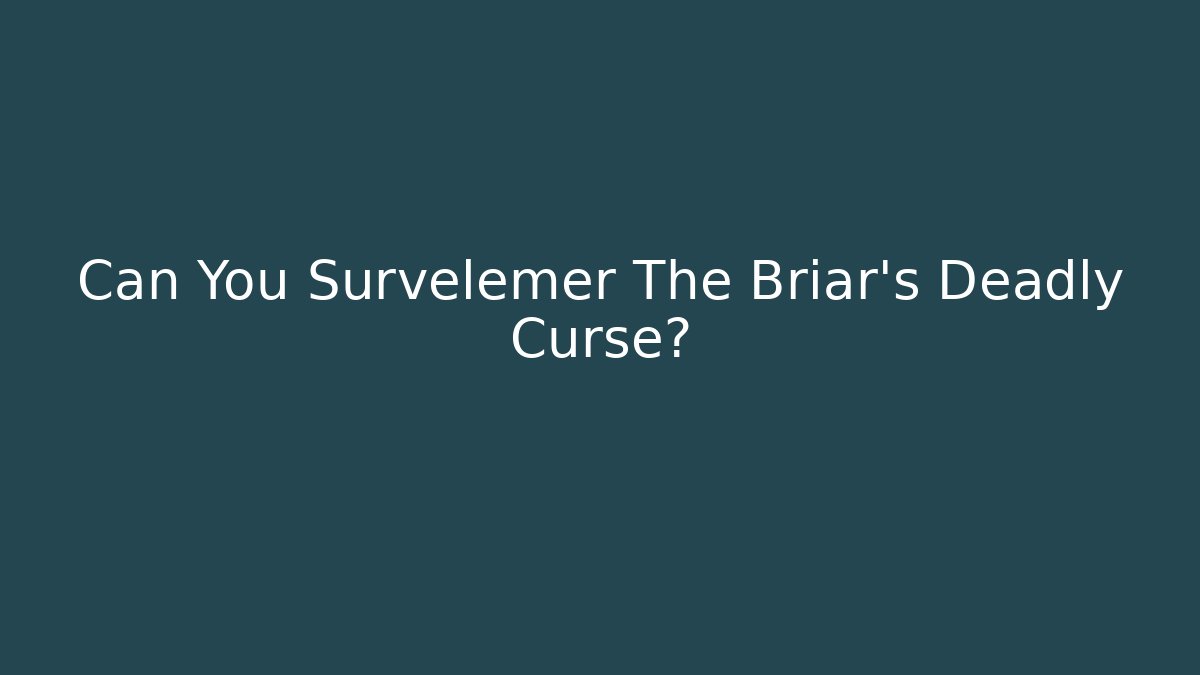 Can You Survelemer The Briar's Deadly Curse?
