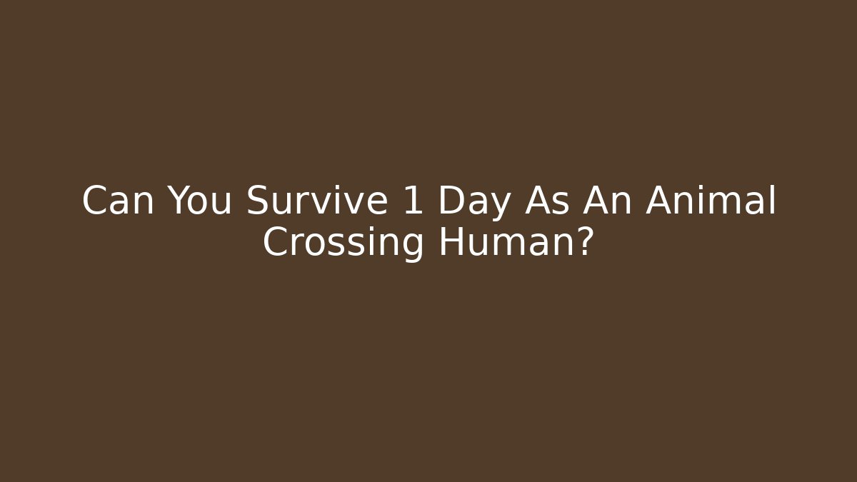 Can You Survive 1 Day As An Animal Crossing Human?