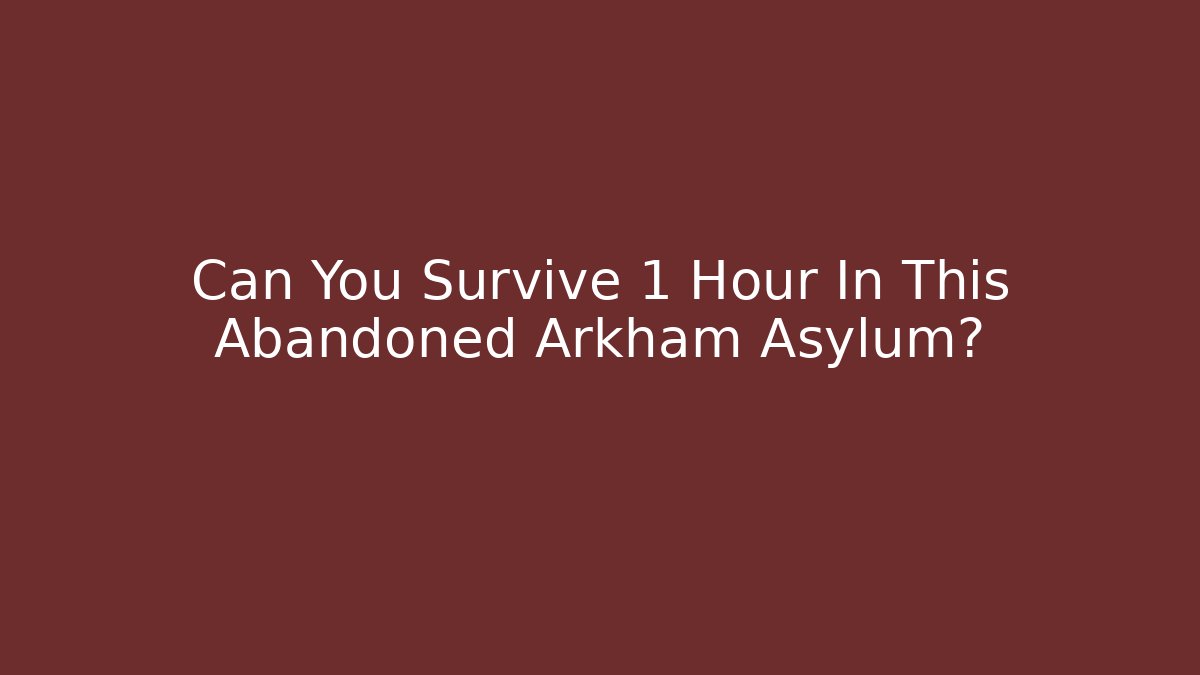 Can You Survive 1 Hour In This Abandoned Arkham Asylum?