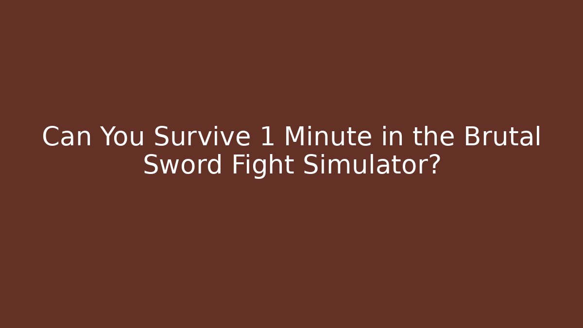 Can You Survive 1 Minute in the Brutal Sword Fight Simulator?