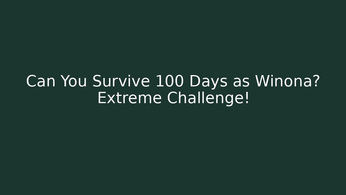 Can You Survive 100 Days as Winona? Extreme Challenge!
