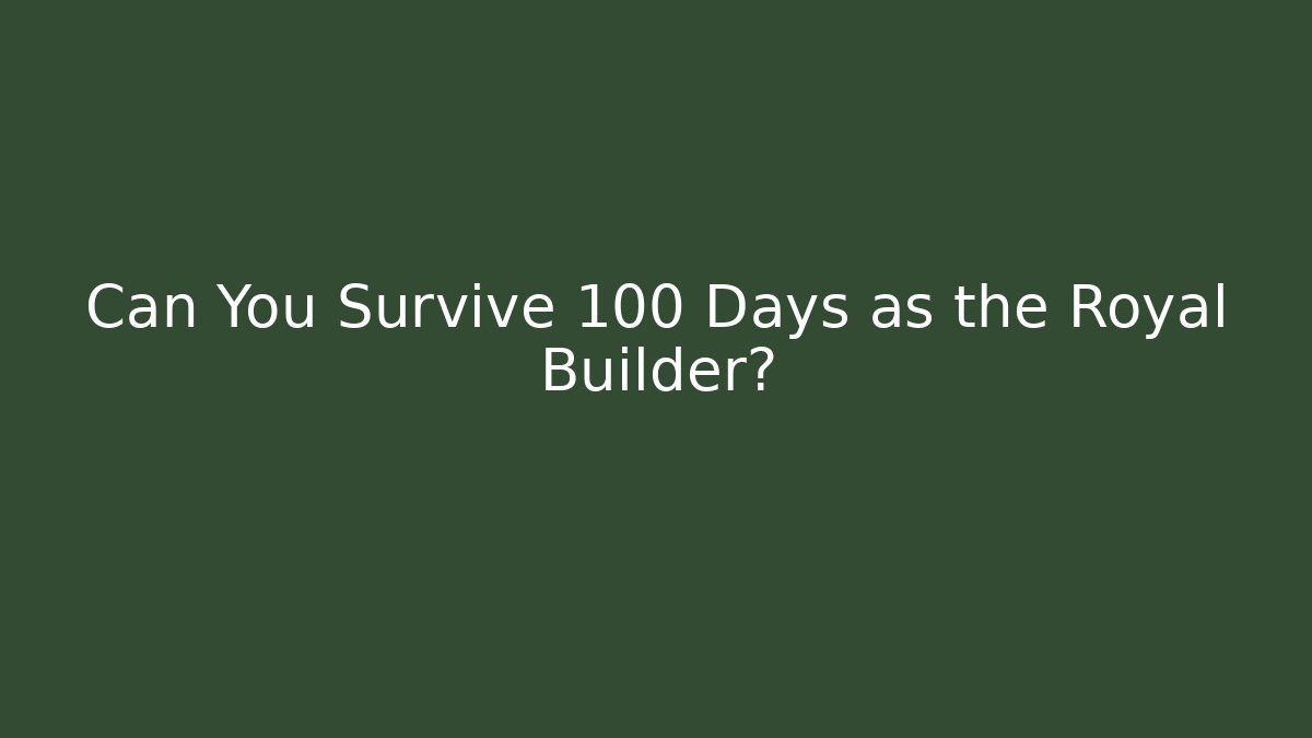 Can You Survive 100 Days as the Royal Builder? - Método de Aprovação