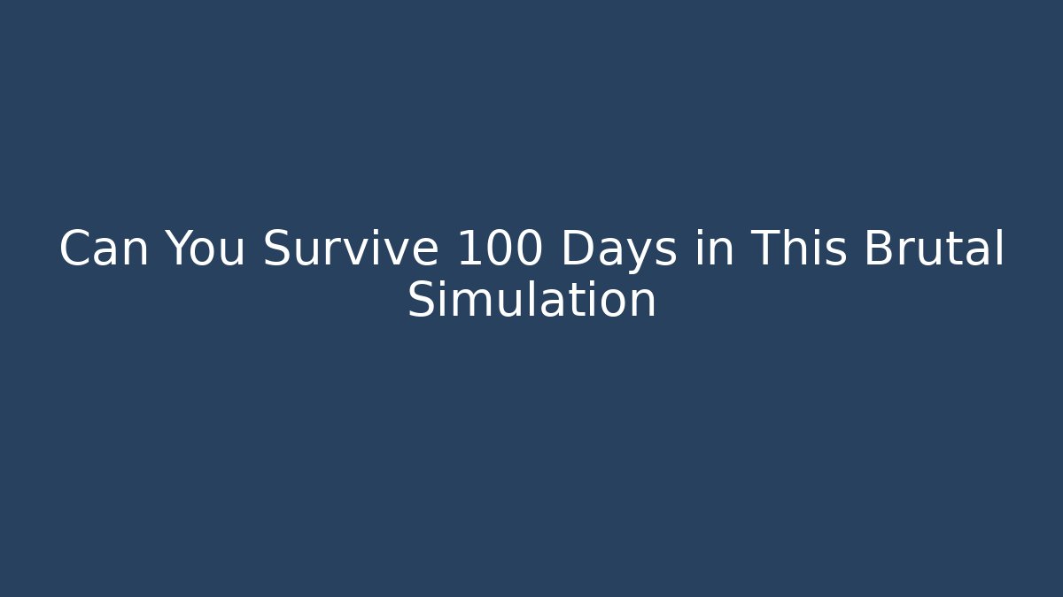 Can You Survive 100 Days in This Brutal Simulation