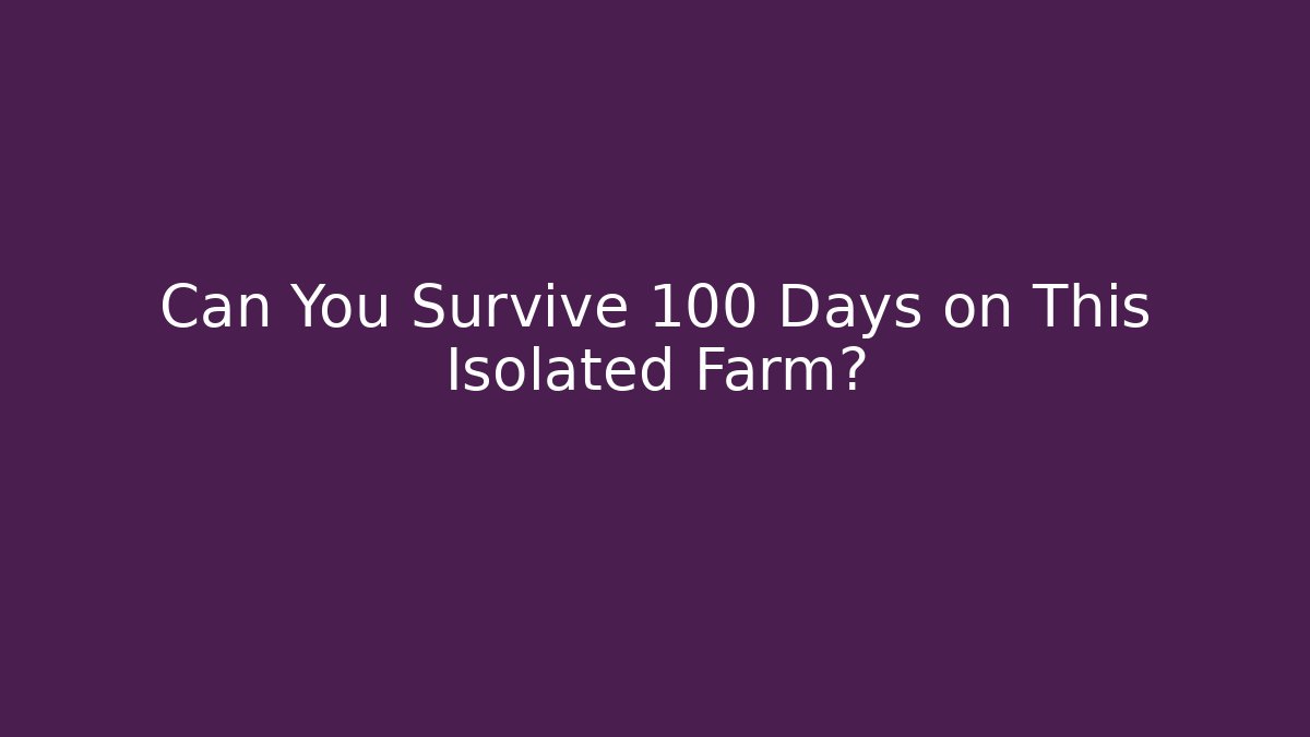 Can You Survive 100 Days on This Isolated Farm?