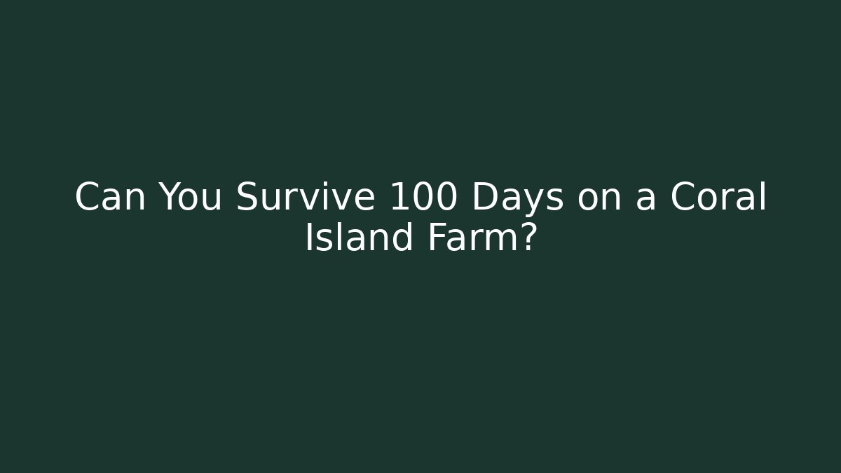 Can You Survive 100 Days on a Coral Island Farm?