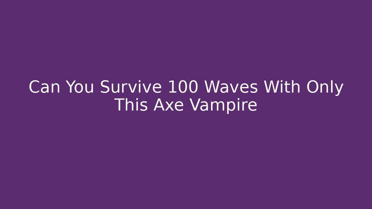 Can You Survive 100 Waves With Only This Axe Vampire
