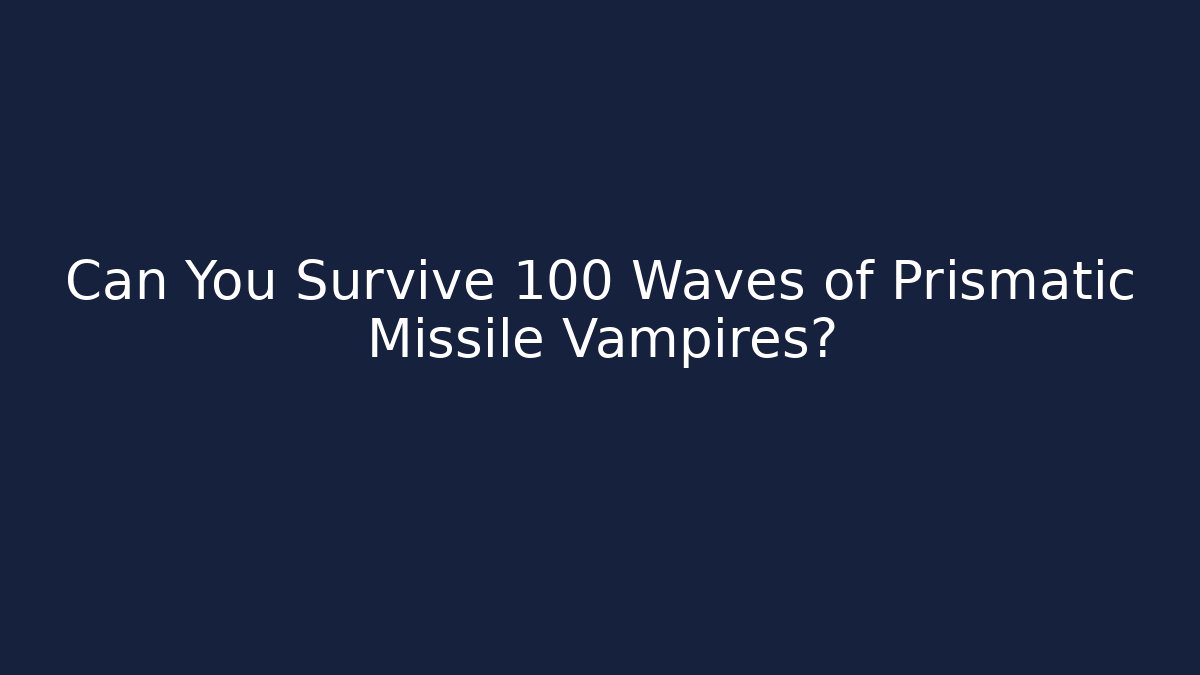 Can You Survive 100 Waves of Prismatic Missile Vampires?