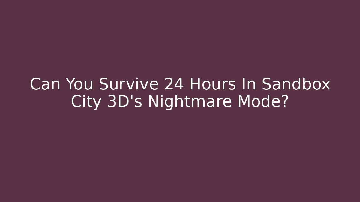 Can You Survive 24 Hours In Sandbox City 3D's Nightmare Mode?