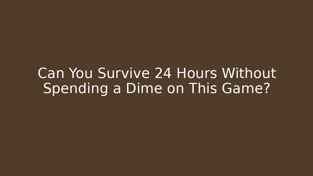 Can You Survive 24 Hours Without Spending a Dime on This Game?