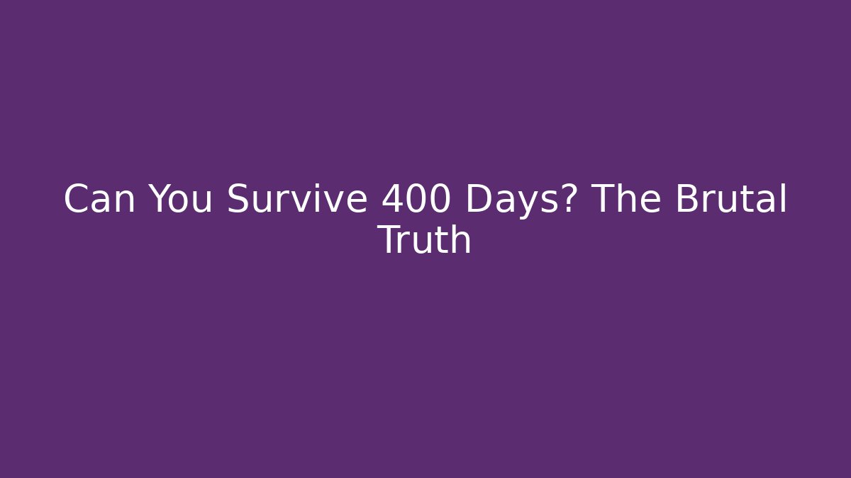 Can You Survive 400 Days? The Brutal Truth