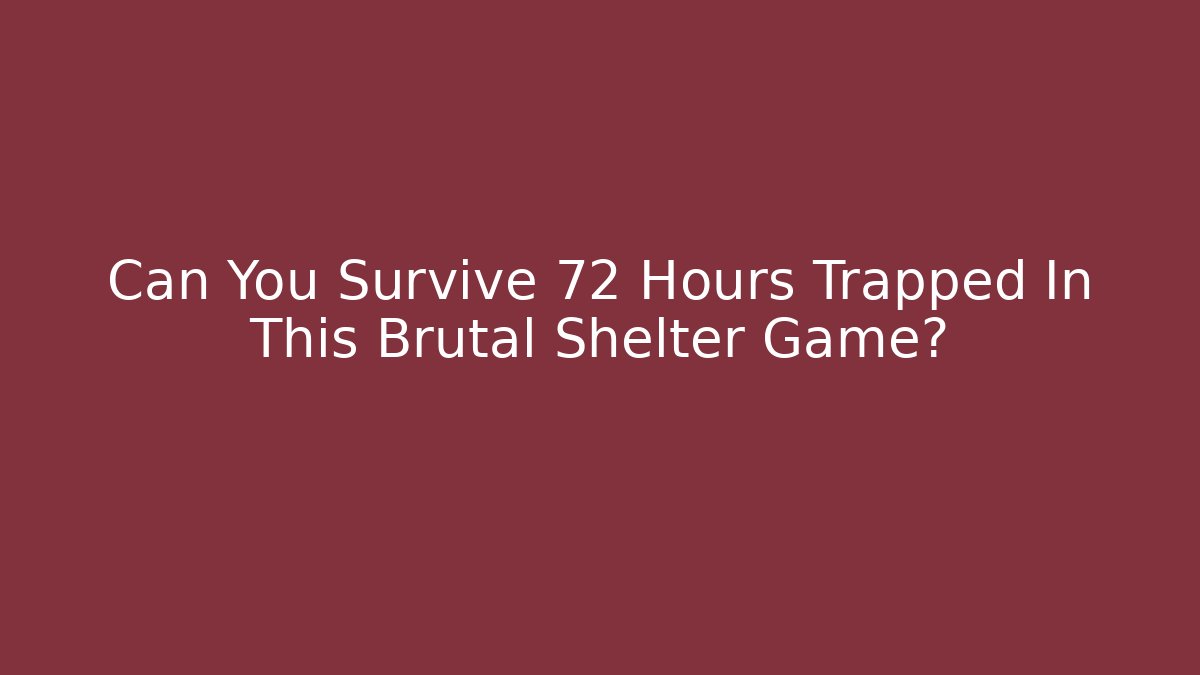 Can You Survive 72 Hours Trapped In This Brutal Shelter Game?