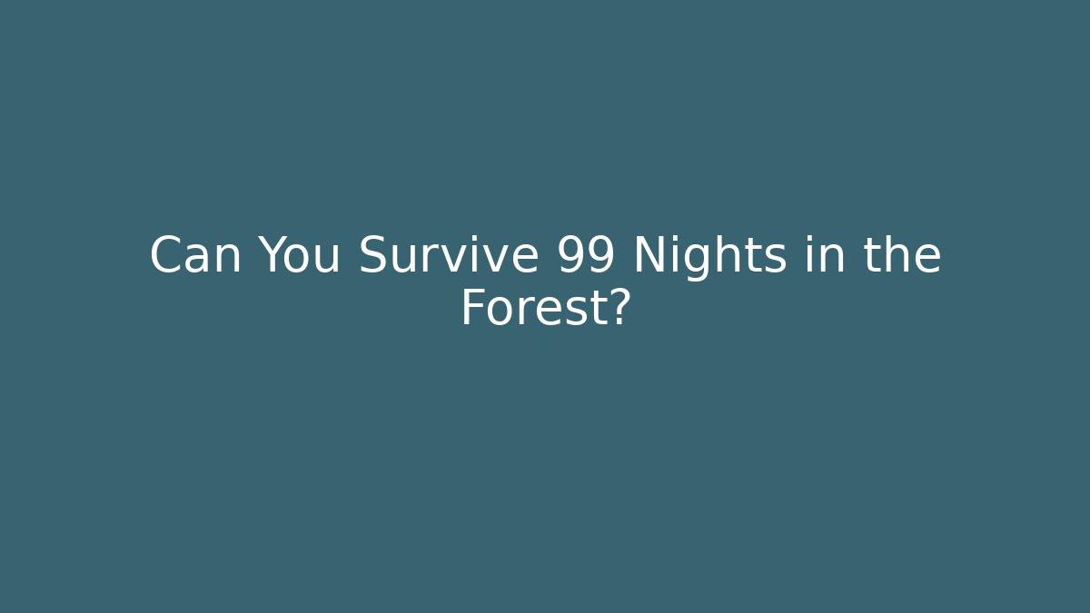 Can You Survive 99 Nights in the Forest?