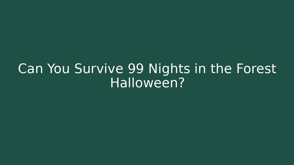 Can You Survive 99 Nights in the Forest Halloween?