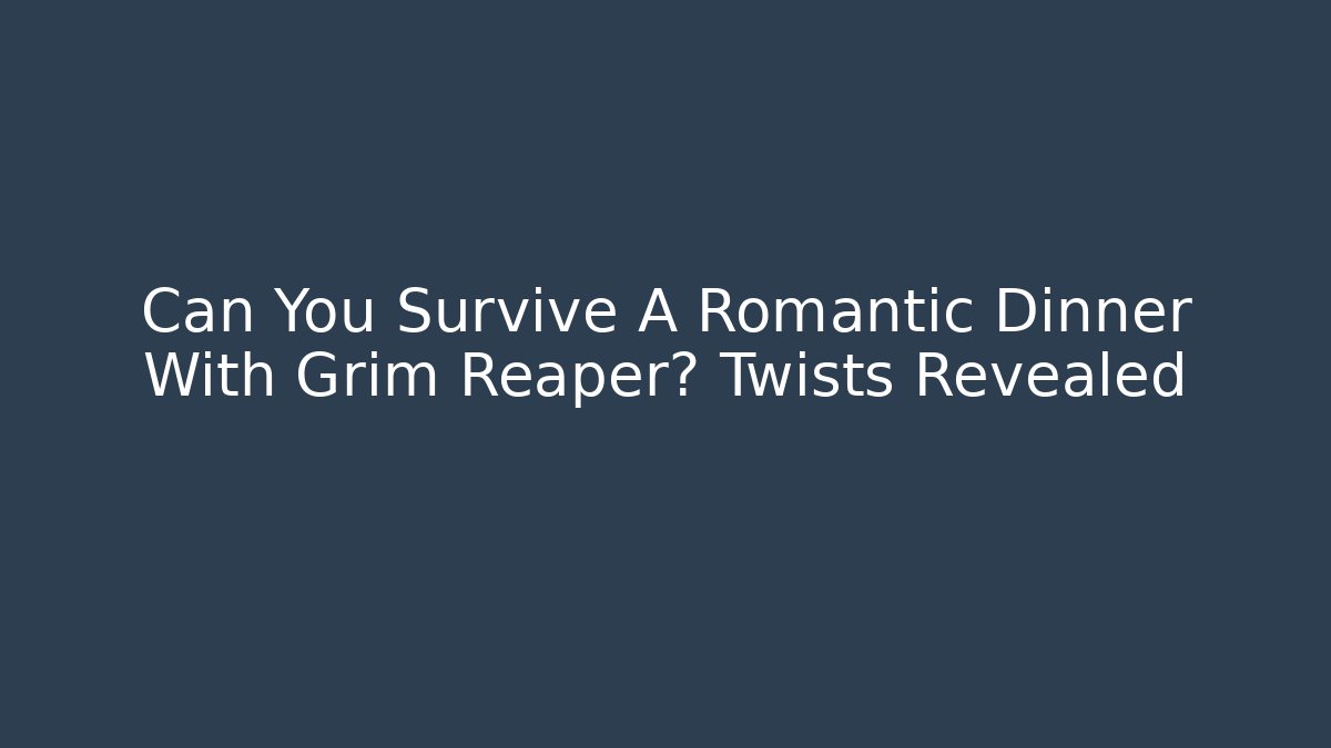 Can You Survive A Romantic Dinner With Grim Reaper? Twists Revealed - Método de Aprovação