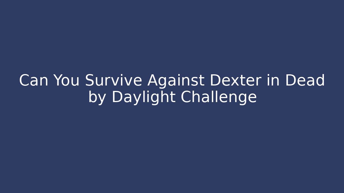 Can You Survive Against Dexter in Dead by Daylight Challenge