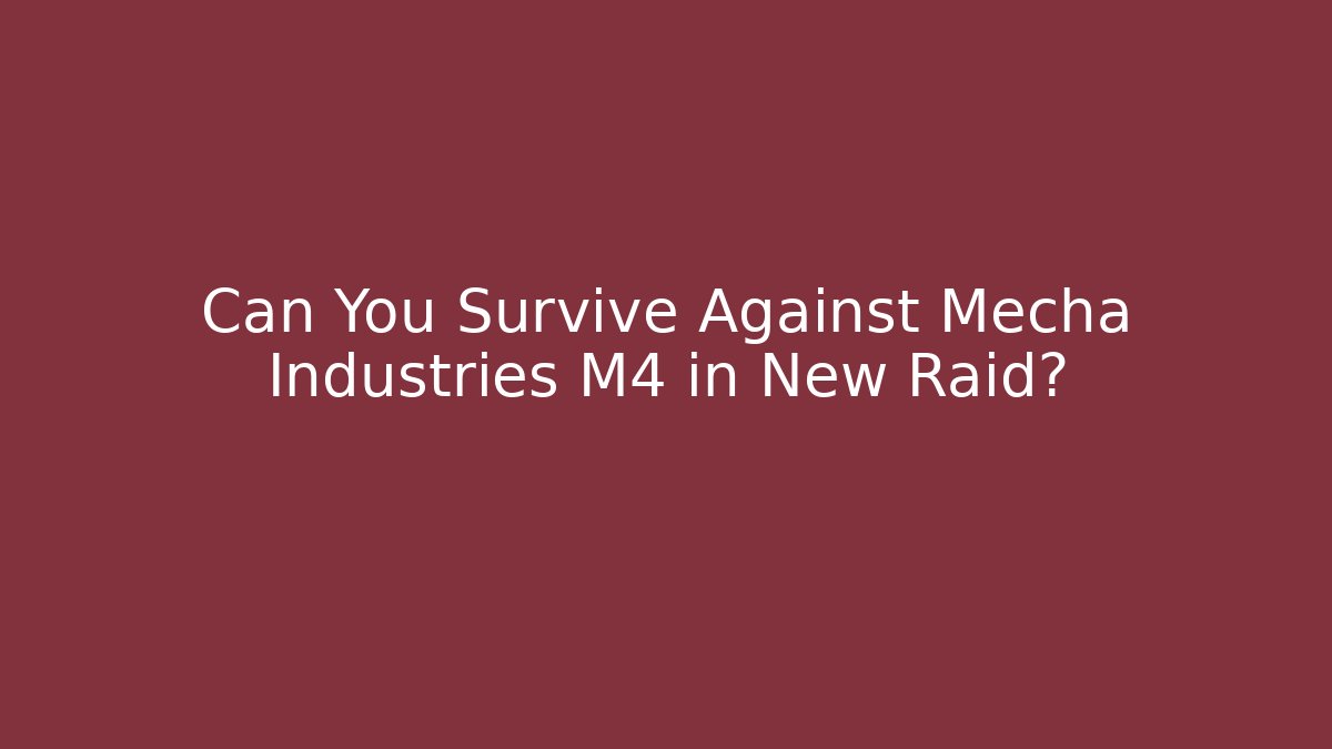 Can You Survive Against Mecha Industries M4 in New Raid?