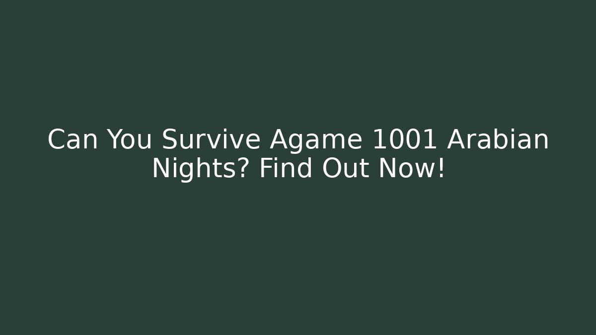 Can You Survive Agame 1001 Arabian Nights? Find Out Now!