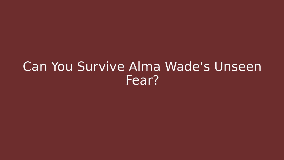 Can You Survive Alma Wade's Unseen Fear?