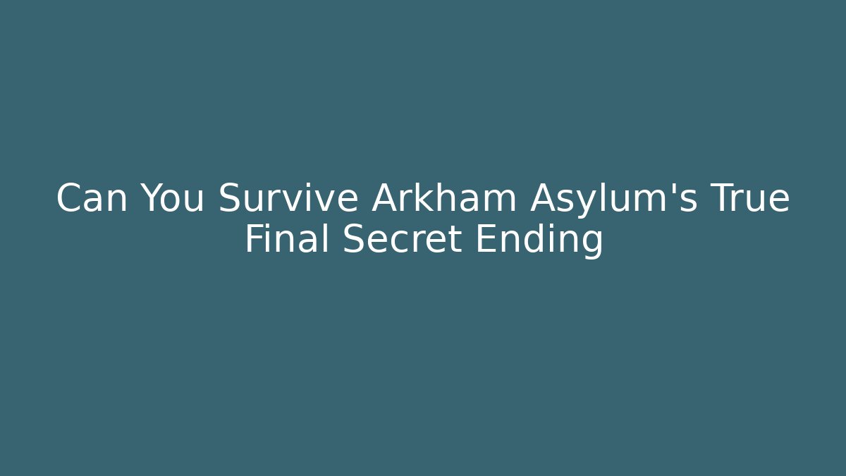 Can You Survive Arkham Asylum's True Final Secret Ending