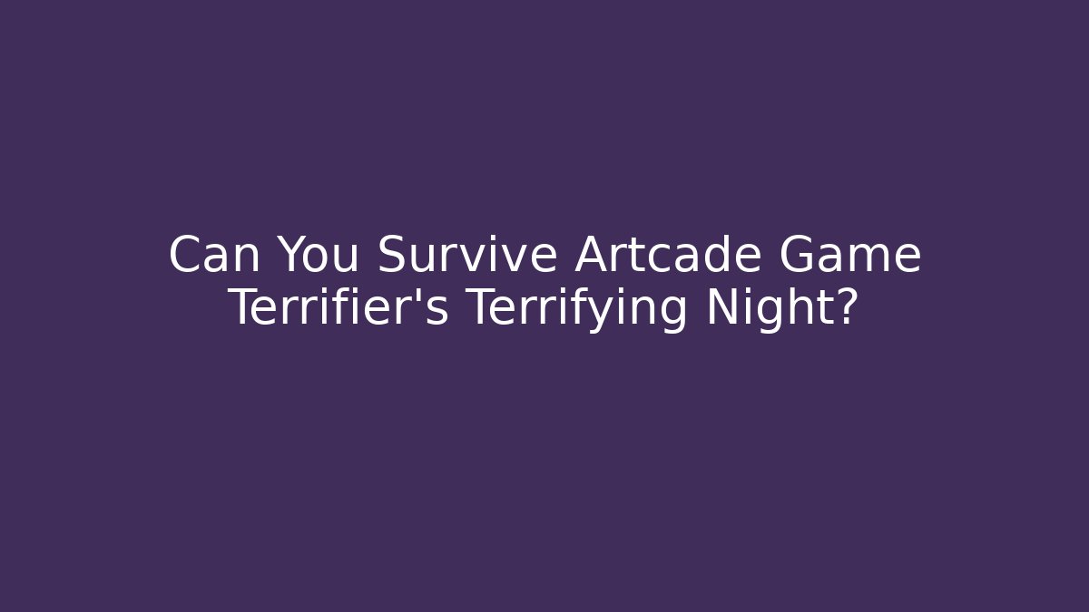 Can You Survive Artcade Game Terrifier's Terrifying Night?