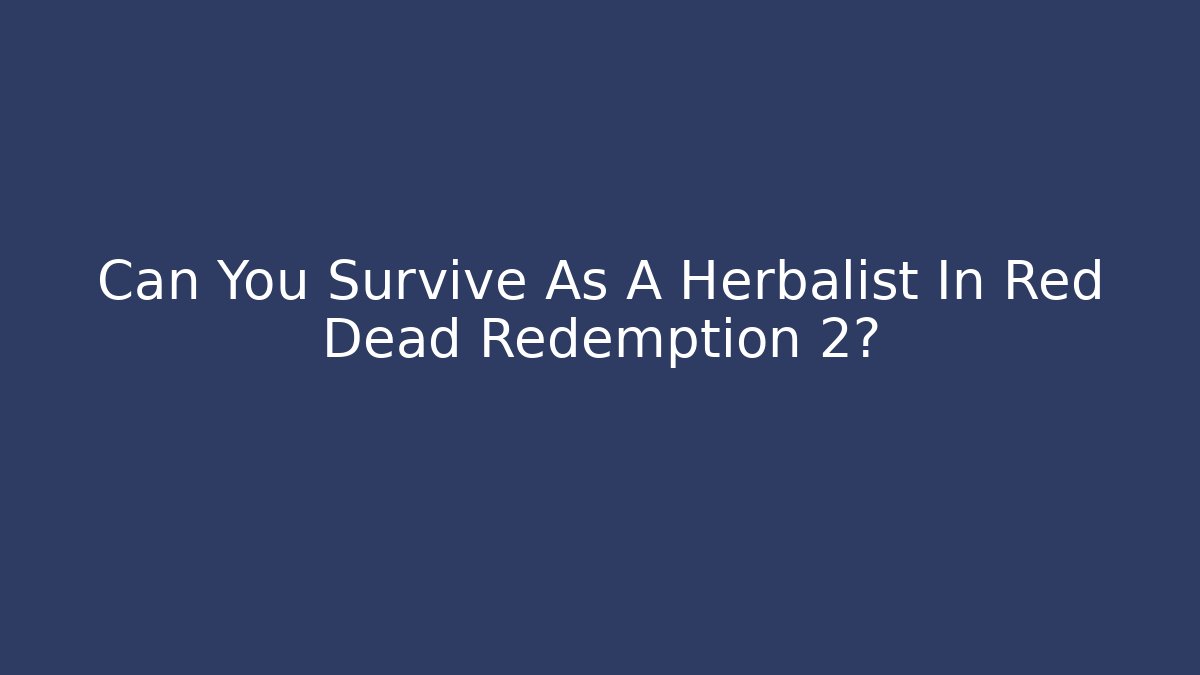 Can You Survive As A Herbalist In Red Dead Redemption 2?