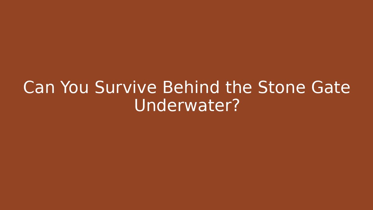 Can You Survive Behind the Stone Gate Underwater?