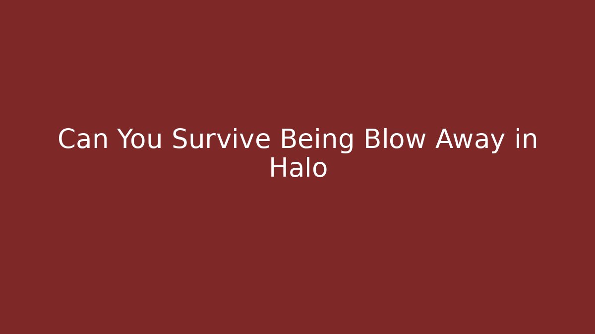 Can You Survive Being Blow Away in Halo