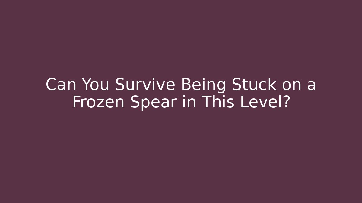 Can You Survive Being Stuck on a Frozen Spear in This Level?