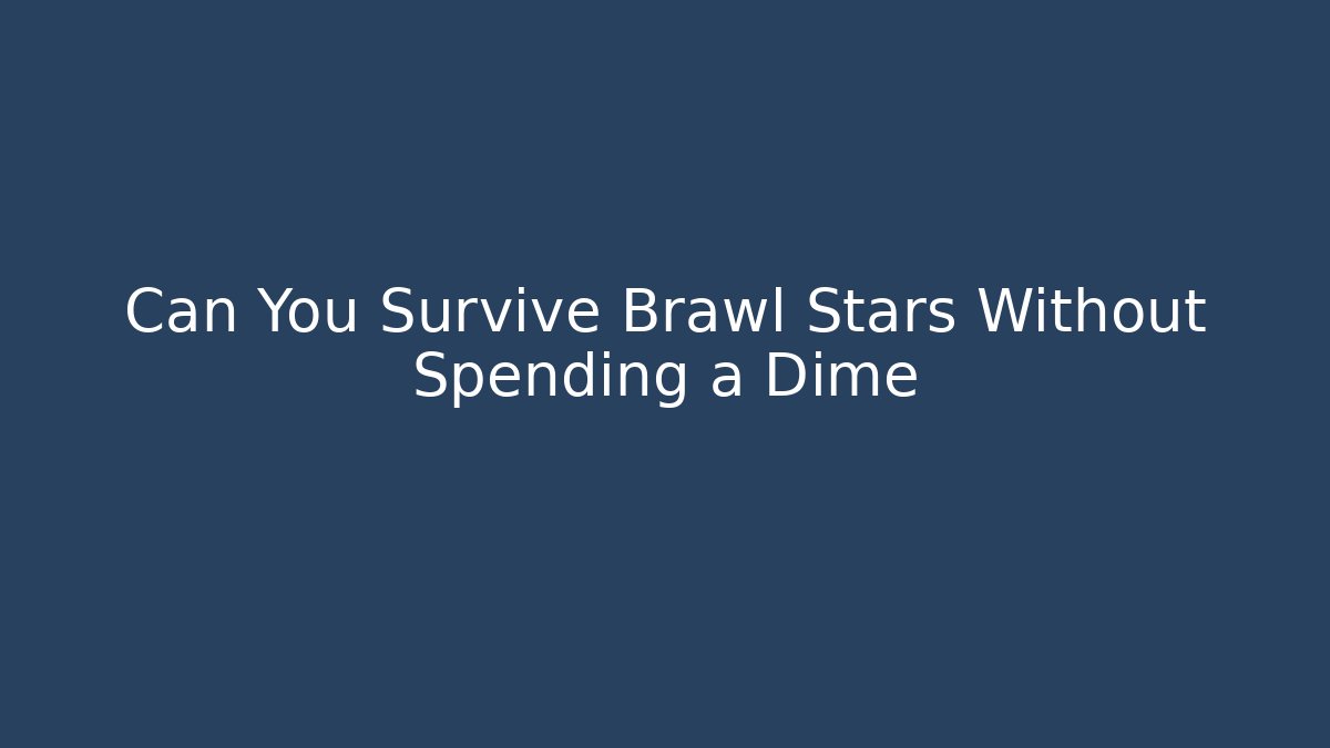 Can You Survive Brawl Stars Without Spending a Dime