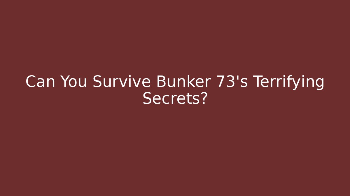 Can You Survive Bunker 73's Terrifying Secrets?