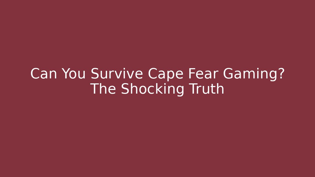 Can You Survive Cape Fear Gaming? The Shocking Truth