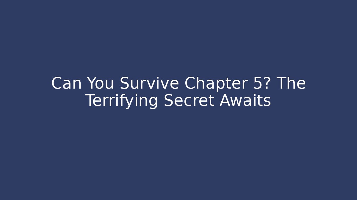 Can You Survive Chapter 5? The Terrifying Secret Awaits