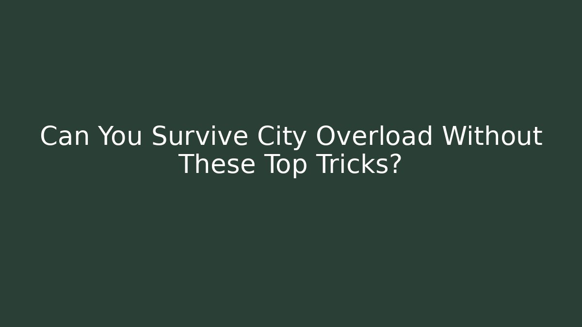Can You Survive City Overload Without These Top Tricks? - Método de Aprovação