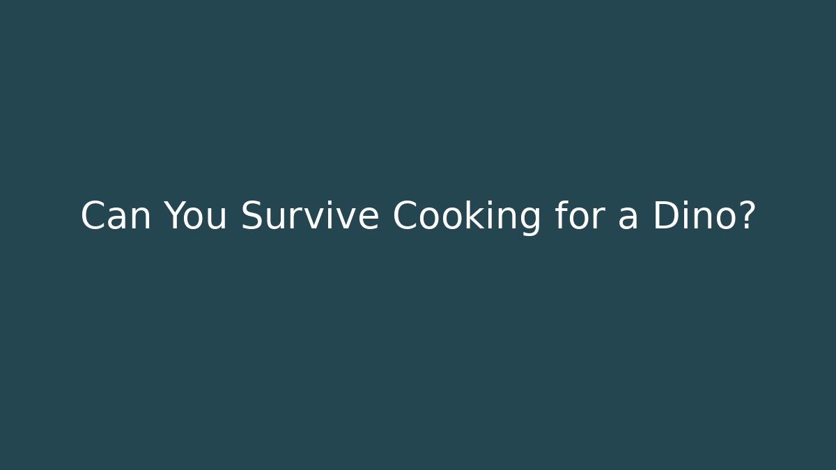 Can You Survive Cooking for a Dino? - Método de Aprovação