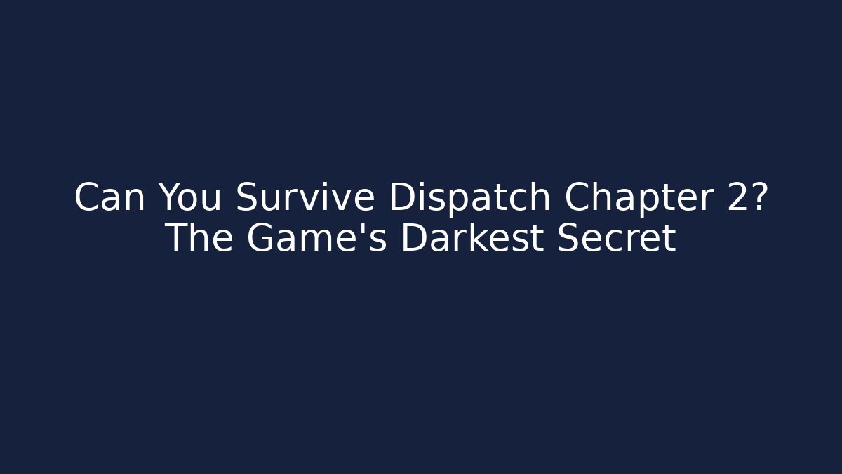 Can You Survive Dispatch Chapter 2? The Game's Darkest Secret