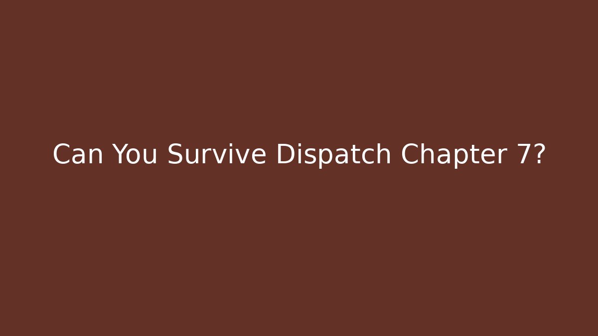 Can You Survive Dispatch Chapter 7?
