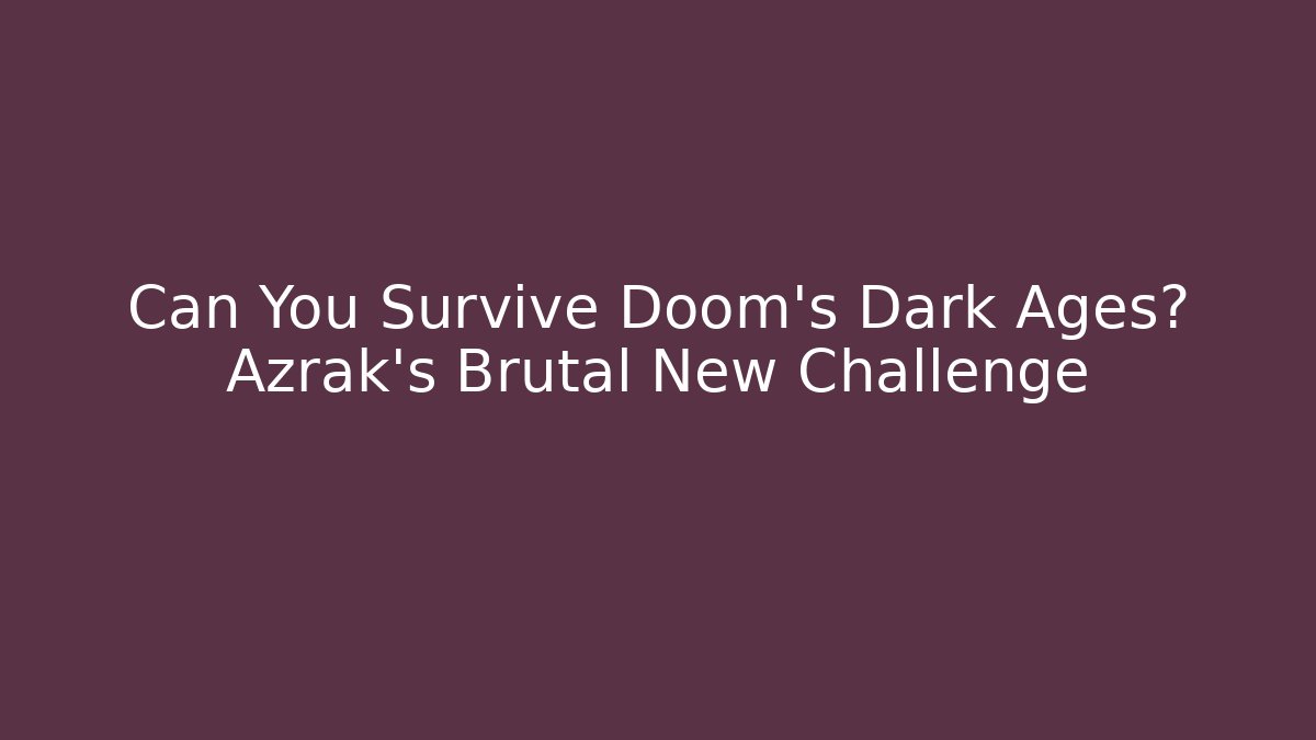 Can You Survive Doom's Dark Ages? Azrak's Brutal New Challenge